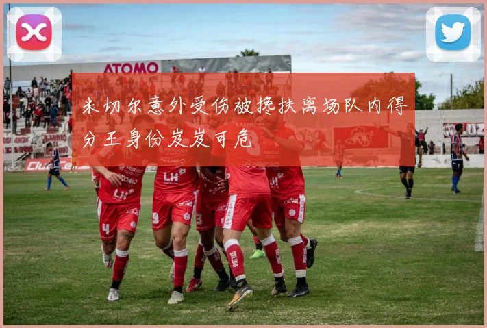 米切尔意外受伤被搀扶离场队内得分王身份岌岌可危