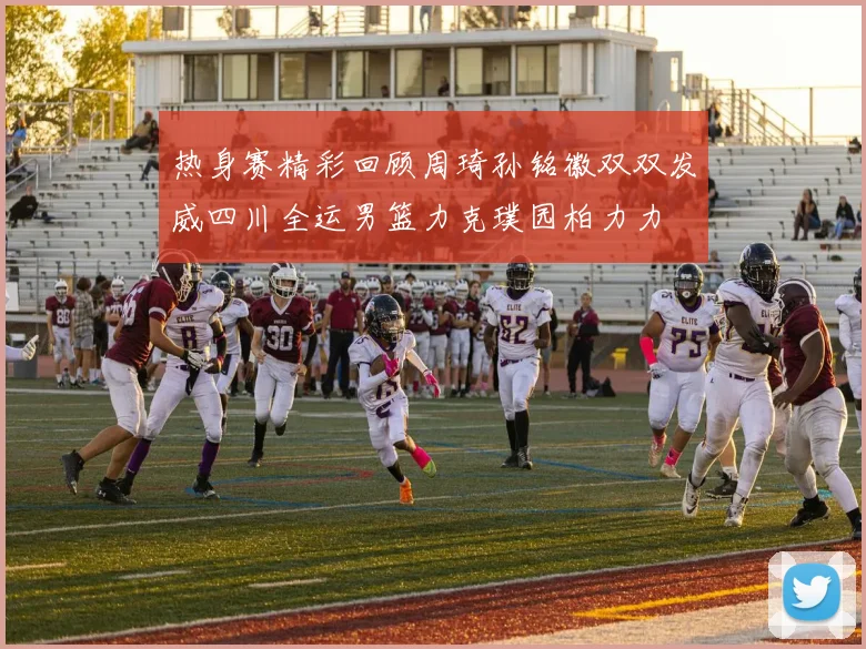 热身赛精彩回顾周琦孙铭徽双双发威四川全运男篮力克璞园柏力力