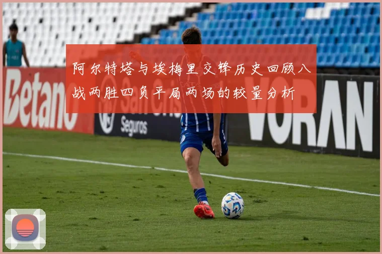 阿尔特塔与埃梅里交锋历史回顾八战两胜四负平局两场的较量分析