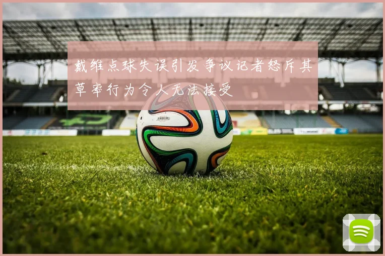 戴维点球失误引发争议记者怒斥其草率行为令人无法接受