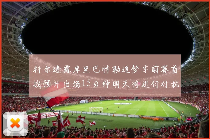 科尔透露库里巴特勒追梦季前赛首战预计出场15分钟明天将进行对抗训练