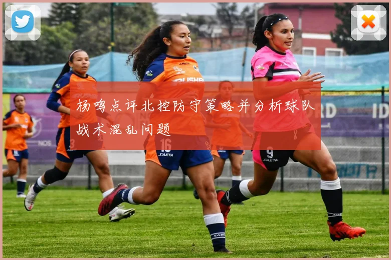 杨鸣点评北控防守策略并分析球队战术混乱问题