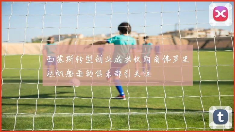 西蒙斯转型创业成功收购南佛罗里达帆船垂钓俱乐部引关注